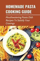 Homemade Pasta Cooking Guide: Mouthwatering Pasta Dish Recipes To Satisfy Your Cravings