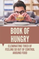 Book Of Hungry: Eleminating Tired Of Feeling So Out Of Control Around Food