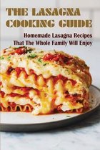 The Lasagna Cooking Guide: Homemade Lasagna Recipes That The Whole Family Will Enjoy