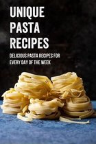 Unique Pasta Recipes: Delicious Pasta Recipes For Every Day Of The Week