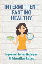 Intermittent Fasting Healthy: Implement Tested Strategies Of Intermittent Fasting