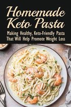 Homemade Keto Pasta: Making Healthy, Keto-Friendly Pasta That Will Help Promote Weight Loss