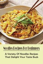 Noodles Recipes For Beginners: A Variety Of Noodles Recipes That Delight Your Taste Buds