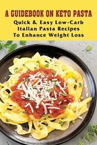 A Guidebook On Keto Pasta: Quick & Easy Low-Carb Italian Pasta Recipes To Enhance Weight Loss