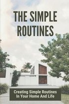 The Simple Routines: Creating Simple Routines In Your Home And Life