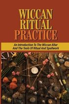 Wiccan Ritual Practice: An Introduction To The Wiccan Altar And The Tools Of Ritual And Spellwork