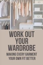 Work Out Your Wardrobe: Making Every Garment Your Own Fit Better