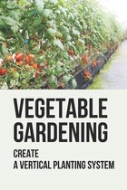 Vegetable Gardening: Create A Vertical Planting System