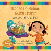 Just Enough- Where Do Babies Come From? Our First Talk About Birth