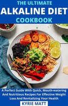 The Ultimate Alkaline Diet Cookbook; A Perfect Guide With Quick, Mouth-watering And Nutritious Recipes For Effective Weight Loss And Revitalizing Your Health