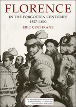 Florence in Forgotten Centuries, 1527-1800 - A History of Florence and the Florentines in the Age of the Grand Dukes