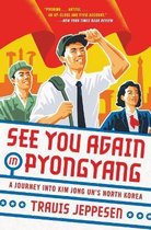 See You Again in Pyongyang A Journey into Kim Jong Un's North Korea