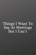 Things I Want To Say At Meetings But I Can't