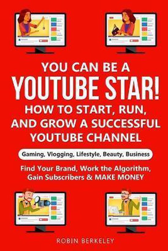YOU can be a YouTube Star! How to Start, Run, and Grow a Successful YouTube Channel Gaming, Vlogging, Lifestyle, Beauty, Business