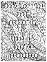 I Don't Know What Your Problem Is, But I'll Bet It's Hard to Pronounce.: Adult Coloring Book