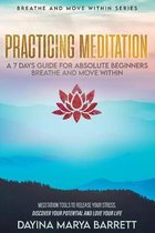 Practicing Meditation a 7-Days Guide for Absolute Beginners Breathe and Move Within