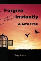 Forgive Instantly & Live Free