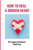 How To Heal A Broken Heart: EFT Tapping Statements Made Easy