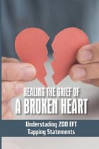 Healing The Grief Of A Broken Heart: Understading 200 EFT Tapping Statements