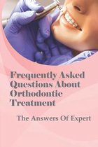 Frequently Asked Questions About Orthodontic Treatment: The Answers Of Expert