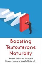 Boosting Testosterone Naturally: Proven Ways to Increase Super-Hormone Levels Naturally