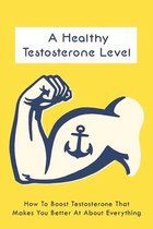 A Healthy Testosterone Level: How To Boost Testosterone That Makes You Better At About Everything