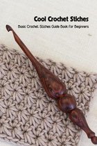 Cool Crochet Stiches: Basic Crochet Stiches Guide Book for Beginners