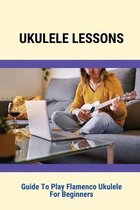 Ukulele Lessons: Guide To Play Flamenco Ukulele For Beginners