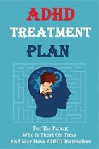 ADHD Treatment Plan: For The Parent Who Is Short On Time And May Have ADHD Themselves