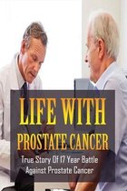 Life With Prostate Cancer: True Story Of 17 Year Battle Against Prostate Cancer