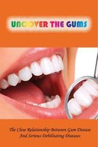 Uncover The Gums: The Close Relationship Between Gum Disease And Serious Debilitating Diseases