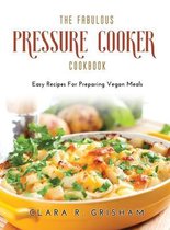 The Fabulous Pressure Cooker Cookbook