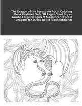 The Dragon of the Forest: An Adult Coloring Book Features Over 30 Pages Giant Super Jumbo Large Designs of Magnificent Forest Dragons for Stress Relief (Book Edition