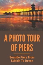 A Photo Tour Of Piers: Seaside Piers From Suffolk To Devon