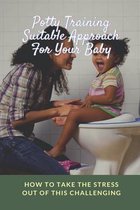 Potty Training Suitable Approach For Your Baby: How To Take The Stress Out Of This Challenging