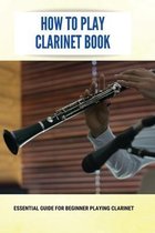 How To Play Clarinet Book: Essential Guide For Beginner Playing Clarinet