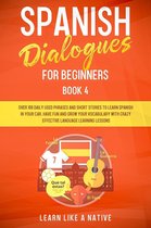Spanish for Adults 4 - Spanish Dialogues for Beginners Book 4: Over 100 Daily Used Phrases & Short Stories to Learn Spanish in Your Car. Have Fun and Grow Your Vocabulary with Crazy Effective Language Learning Lessons