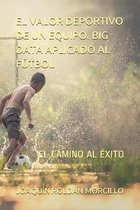 El Valor Deportivo de Un Equipo. Big Data Aplicado Al Futbol