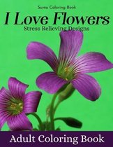 I Love Flowers Stress Relieving Designs Adult Coloring Book