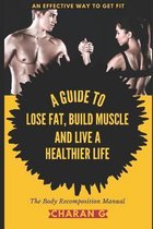 The Body Recomposition Manual - A Guide To Lose Fat, Build Muscle, And Live A Healthier Life