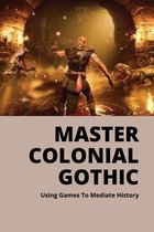 Master Colonial Gothic: Using Games To Mediate History