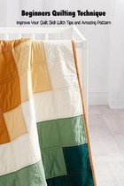 Beginners Quilting Technique: Improve Your Quilt Skill With Tips and Amazing Pattern