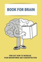 Book For Brain: Find Out How To Increase Your Brainpower And Concentration