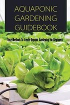 Aquaponic Gardening Guidebook: Easy Methods To Create Organic Gardening For Beginners