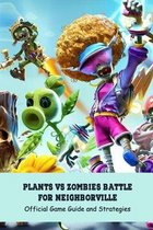 Plants Vs Zombies Battle for Neighborville: Official Game Guide and Strategies