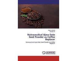 Nutraceutical Ajwa Date Seed Powder as Coffee Replacer