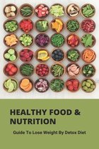 Healthy Food & Nutrition: Guide To Lose Weight By Detox Diet