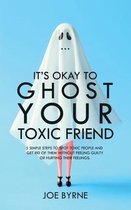 It's Okay To Ghost Your Toxic Friend