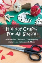 Holiday Crafts For All Season: 196 Ideas For Christmas, Thanksgiving, Halloween, Valentines & More