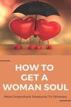 How To Get A Woman Soul: Most Important Features To Women